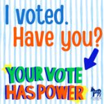 I voted. Have you? Your vote has power.